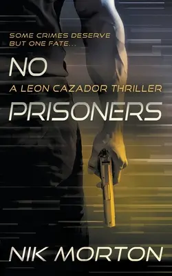 Nincsenek foglyok: Egy Leon Cazador thriller - No Prisoners: A Leon Cazador Thriller