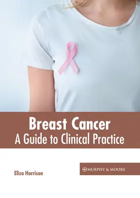 Mellrák: Útmutató a klinikai gyakorlathoz - Breast Cancer: A Guide to Clinical Practice