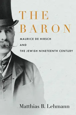 A báró: Maurice de Hirsch és a zsidó tizenkilencedik század - The Baron: Maurice de Hirsch and the Jewish Nineteenth Century