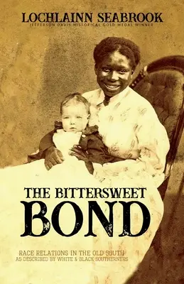 A keserédes kötelék: A faji kapcsolatok a régi délen, ahogyan a déli fehér és fekete lakosok leírják - The Bittersweet Bond: Race Relations in the Old South as Described by White and Black Southerners
