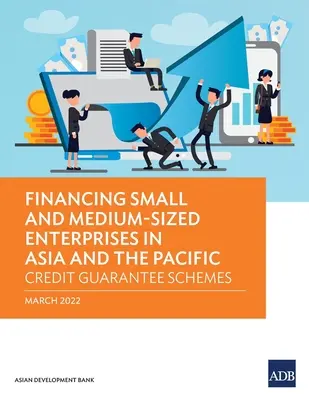 A kis- és középvállalkozások finanszírozása Ázsiában és a csendes-óceáni térségben: Hitelgarancia-rendszerek - Financing Small and Medium-Sized Enterprises in Asia and the Pacific: Credit Guarantee Schemes