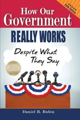 Hogyan működik valójában a kormányunk, annak ellenére, amit mondanak: Ötödik kiadás - How Our Government Really Works, Despite What They Say: Fifth Edition