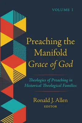 Isten sokrétű kegyelmének prédikálása, 1. kötet: A prédikáció teológiái a történelmi teológiai családokban - Preaching the Manifold Grace of God, Volume 1: Theologies of Preaching in Historical Theological Families