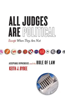 Minden bíró politikai - kivéve, ha nem az: Elfogadható képmutatások és a jogállamiság - All Judges Are Political--Except When They Are Not: Acceptable Hypocrisies and the Rule of Law