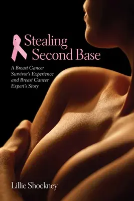 Stealing Second Base: A Breast Cancer Survivor's Experience and Breast Cancer Expert's Story: Egy mellrák-túlélő tapasztalata és a mellrák - Stealing Second Base: A Breast Cancer Survivor's Experience and Breast Cancer Expert's Story: A Breast Cancer Survivor's Experience and Breast Cancer