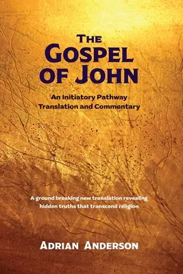 János evangéliuma: A beavatási útvonal fordítása és kommentárja - The Gospel of John: An Initiatory Pathway Translation and Commentary