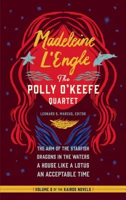 Madeleine l'Engle: A Polly O'Keefe kvartett (Loa #310): A csillaghal karja / Sárkányok a vizekben / Egy ház, mint a lótusz / Egy elfogadható idő - Madeleine l'Engle: The Polly O'Keefe Quartet (Loa #310): The Arm of the Starfish / Dragons in the Waters / A House Like a Lotus / An Acceptable Time