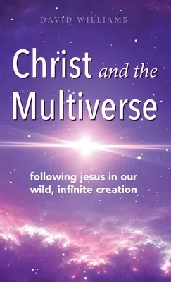 Krisztus és a multiverzum: Jézus követése a vad, végtelen teremtésünkben - Christ and the Multiverse: Following Jesus in Our Wild, Infinite Creation