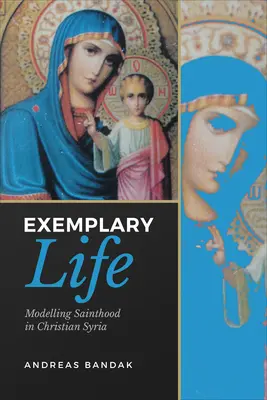 Példamutató élet: A szentélet modellje a keresztény Szíriában - Exemplary Life: Modelling Sainthood in Christian Syria