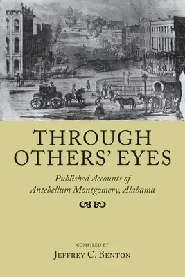 Mások szemével: publikált beszámolók az alabamai Montgomery középkor előtti időszakáról - Through Others' Eyes: Published Accounts of Antebellum Montgomery, Alabama