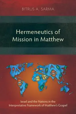 A misszió hermeneutikája Máté evangéliumában: Izrael és a nemzetek Máté evangéliumának értelmezési keretei között - Hermeneutics of Mission in Matthew: Israel and the Nations in the Interpretative Framework of Matthew's Gospel