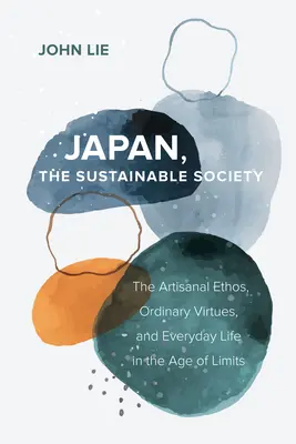 Japán, a fenntartható társadalom: A kézműves etosz, a hétköznapi erények és a mindennapi élet a korlátok korában - Japan, the Sustainable Society: The Artisanal Ethos, Ordinary Virtues, and Everyday Life in the Age of Limits