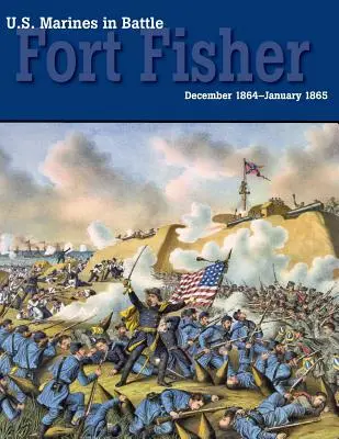 Amerikai tengerészgyalogosok a csatában: Fort Fisher, 1864 decembere és 1865 januárja között. - U.S. Marines in Battle: Fort Fisher, December 1864-January 1865