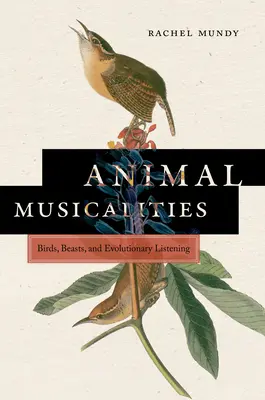 Animal Musicalities: Madarak, állatok és az evolúciós hallgatás - Animal Musicalities: Birds, Beasts, and Evolutionary Listening