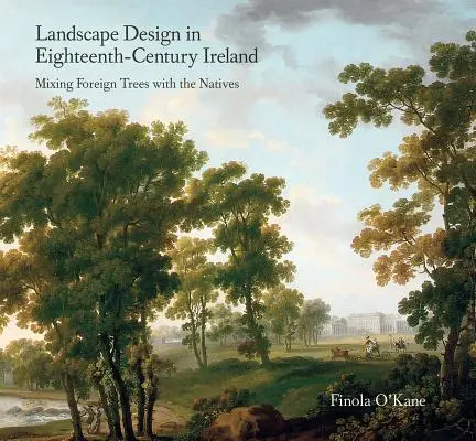 Tájtervezés a tizennyolcadik századi Írországban: Az idegen fák keveredése az őslakosokkal - Landscape Design in Eighteenth-Century Ireland: Mixing Foreign Trees with the Natives