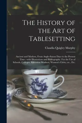 Az asztalkészítés művészetének története: Ancient and Modern, From Anglo-Saxon Days to the Present Time; With Illustrations and Bibliography. For the Us - The History of the Art of Tablesetting: Ancient and Modern, From Anglo-Saxon Days to the Present Time; With Illustrations and Bibliography. For the Us