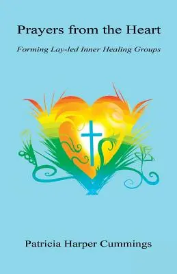 Szívből jövő imák - Laikusok által vezetett belső gyógyító csoportok kialakítása - Prayers from the Heart - Forming Lay-Led Inner Healing Groups
