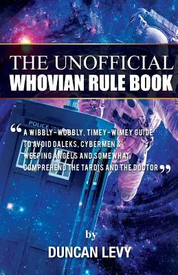 A nem hivatalos Whovian szabálykönyv: A wibbly-wobbly, timey-wimey guide to avoid Daleks, Cybermen, & Weeping Angels and somewhat comprehend the Tardis an - The Unofficial Whovian Rule Book: A wibbly-wobbly, timey-wimey guide to avoid Daleks, Cybermen, & Weeping Angels and somewhat comprehend the Tardis an