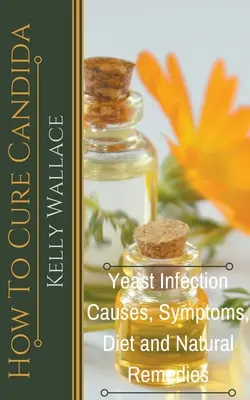 Hogyan gyógyítsuk a Candida-t - Élesztőfertőzés okai, tünetei, étrend és természetes gyógymódok - How To Cure Candida - Yeast Infection Causes, Symptoms, Diet & Natural Remedies