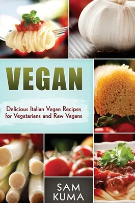 Vegán: Finom olasz vegán receptek vegetáriánusok és nyers vegánok számára - Vegan: Delicious Italian Vegan Recipes for Vegetarians and Raw Vegans