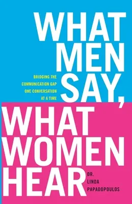 Amit a férfiak mondanak, azt a nők hallják: A kommunikációs szakadék áthidalása egy-egy beszélgetéssel - What Men Say, What Women Hear: Bridging the Communication Gap One Conversation at a Time