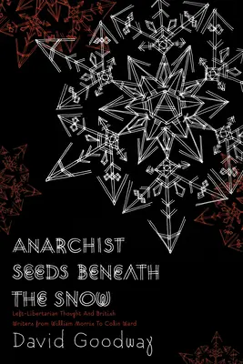 Anarchista magok a hó alatt: Baloldali-libertárius gondolatok és brit írók William Morristól Colin Wardig - Anarchist Seeds Beneath the Snow: Left-Libertarian Thought and British Writers from William Morris to Colin Ward