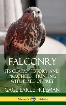 Falconry: Igényei, története és gyakorlata - Vadászat ragadozó madarakkal (Keménykötés) - Falconry: Its Claims, History, and Practices - Hunting with Birds of Prey (Hardcover)