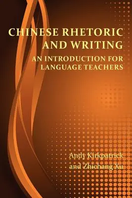 Kínai retorika és írás: Bevezetés nyelvtanároknak - Chinese Rhetoric and Writing: An Introduction for Language Teachers