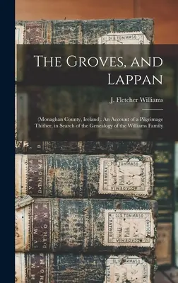 The Groves és Lappan: (Monaghan megye, Írország). Egy zarándoklat beszámolója a Williams család genealógiájának felkutatására. - The Groves, and Lappan: (Monaghan County, Ireland). An Account of a Pilgrimage Thither, in Search of the Genealogy of the Williams Family
