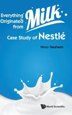 Minden a tejből származik: a Nestle esettanulmánya - Everything Originated from Milk: Case Study of Nestle