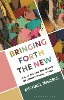 Bringing Forth the New: A vizuális művészet és a kortárs Kína világa - Bringing Forth the New: Visual Art and the World of Contemporary China