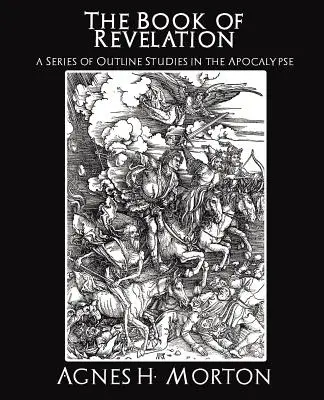 A Jelenések könyve vázlatos tanulmányok sorozata az Apokalipszisről - The Book of Revelation a Series of Outline Studies in the Apocalypse