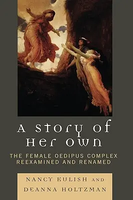 A saját története: A női Ödipusz-komplexus újragondolva és átnevezve - A Story of Her Own: The Female Oedipus Complex Reexamined and Renamed