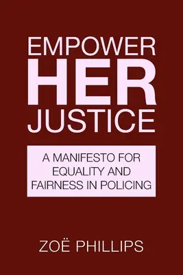 Empower Her Justice: Egy kiáltvány az egyenlőségért és a méltányosságért a rendfenntartásban - Empower Her Justice: A Manifesto for Equality and Fairness in Policing