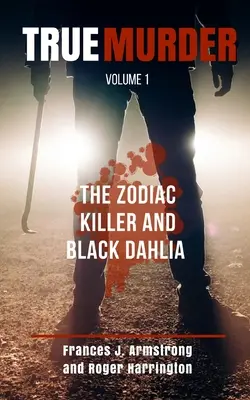 Igazi gyilkosságok 1. kötet: A Zodiákus gyilkos és a Fekete Dália - 2 könyv 1-ben - True Murder Volume 1: The Zodiac Killer and Black Dahlia - 2 Books in 1