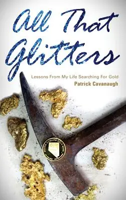Minden, ami csillog: Az aranyat kereső életem tanulságai - All That Glitters: Lessons from My Life Searching for Gold