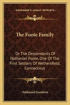 A Foote család: Vagy Nathaniel Foote leszármazottai, Wethersfield, Connecticut első telepesei közül - The Foote Family: Or The Descendants Of Nathaniel Foote, One Of The First Settlers Of Wethersfield, Connecticut