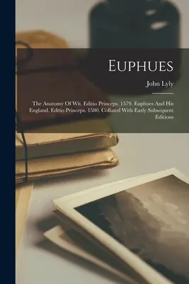 Euphues: The Anatomy Of Wit. Editio Princeps. 1579. Euphues és az ő Angliája. Editio Princeps. 1580. Collated With Early Subsequ - Euphues: The Anatomy Of Wit. Editio Princeps. 1579. Euphues And His England. Editio Princeps. 1580. Collated With Early Subsequ