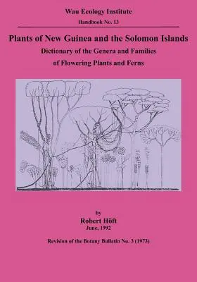 Új-Guinea és a Salamon-szigetek növényei: A virágos növények és páfrányok nemeinek és családjainak szótára - Plants of New Guinea and the Solomon Islands: Dictionary of the Genera and Families of Flowering Plants and Ferns