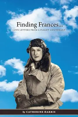 Frances megtalálása: Szerelmes levelek egy repülőhadnagytól - Finding Frances: Love Letters from a Flight Lieutenant