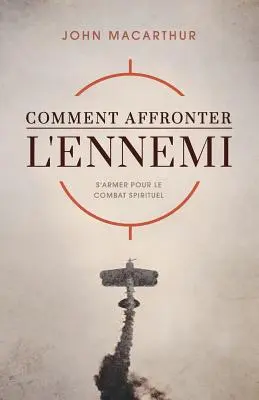 Comment Affronter l'Ennemi (Hogyan találkozzunk az ellenséggel): S'Armer Pour Le Combat Spirituel - Comment Affronter l'Ennemi (How to Meet the Enemy): S'Armer Pour Le Combat Spirituel