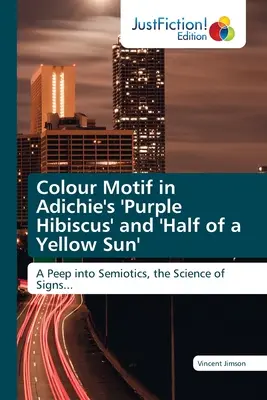 Színmotívum Adichie 'Lila hibiszkusz' és 'Egy sárga nap fele' című műveiben - Colour Motif in Adichie's 'Purple Hibiscus' and 'Half of a Yellow Sun'