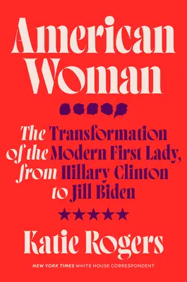 Americká žena: Od Hillary Clintonové po Jill Bidenovou. - American Woman: The Transformation of the Modern First Lady, from Hillary Clinton to Jill Biden