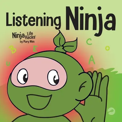 Figyelő nindzsa: Gyerekkönyv az aktív hallgatásról és a hallgatás megtanulásáról - Listening Ninja: A Children's Book About Active Listening and Learning How to Listen