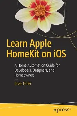 Ismerje meg az Apple Homekitet az IOS-en: Otthonautomatizálási útmutató fejlesztőknek, tervezőknek és lakástulajdonosoknak - Learn Apple Homekit on IOS: A Home Automation Guide for Developers, Designers, and Homeowners