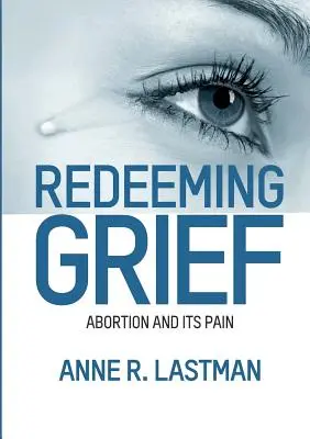 A gyász megváltása. Az abortusz és annak fájdalma - Redeeming Grief. Abortion and Its Pain