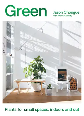 Zöld: Növények kis helyiségekbe, beltérbe és kültérre - Green: Plants for Small Spaces, Indoors and Out