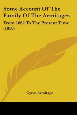 Az Armitage család némi beszámolója: Az 1662-től napjainkig (1850) - Some Account Of The Family Of The Armitages: From 1662 To The Present Time (1850)