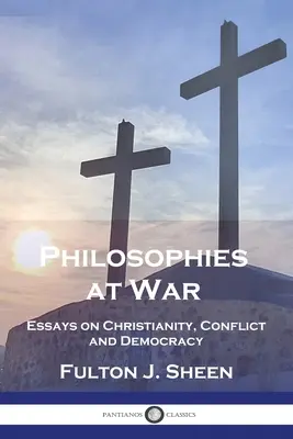 Filozófiák háborúban: Esszék a kereszténységről, a konfliktusokról és a demokráciáról - Philosophies at War: Essays on Christianity, Conflict and Democracy