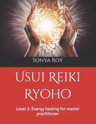 Usui Reiki Ryoho: Level 3: Energiagyógyítás mester gyakorlónak - Usui Reiki Ryoho: Level 3: Energy healing for master practitioner